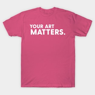 Your art matters T-Shirt